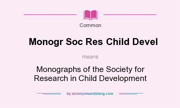 What does Monogr Soc Res Child Devel mean? It stands for Monographs of the Society for Research in Child Development