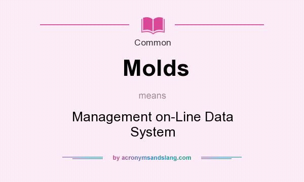 What does Molds mean? It stands for Management on-Line Data System