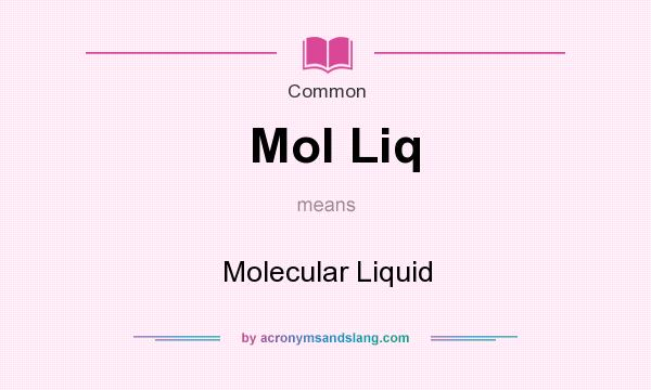 What does Mol Liq mean? It stands for Molecular Liquid