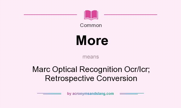 What does More mean? It stands for Marc Optical Recognition Ocr/Icr; Retrospective Conversion