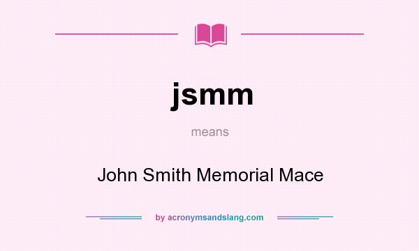 What does jsmm mean? It stands for John Smith Memorial Mace