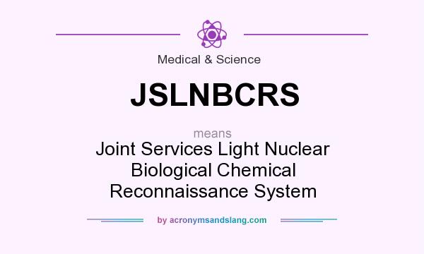 What does JSLNBCRS mean? It stands for Joint Services Light Nuclear Biological Chemical Reconnaissance System