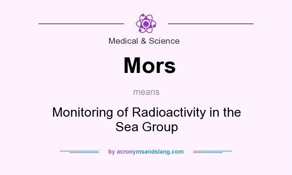 What does Mors mean? It stands for Monitoring of Radioactivity in the Sea Group