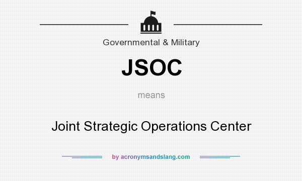 What does JSOC mean? It stands for Joint Strategic Operations Center