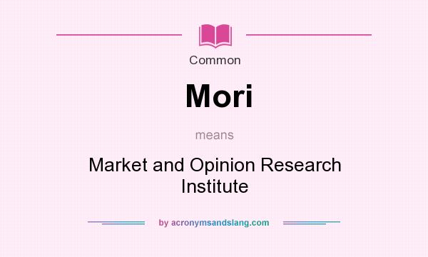 What does Mori mean? It stands for Market and Opinion Research Institute