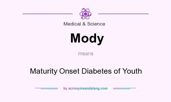 What does Mody mean? It stands for Maturity Onset Diabetes of Youth