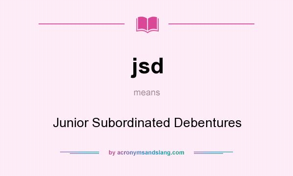 What does jsd mean? It stands for Junior Subordinated Debentures