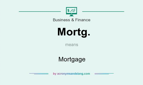 What does Mortg. mean? It stands for Mortgage