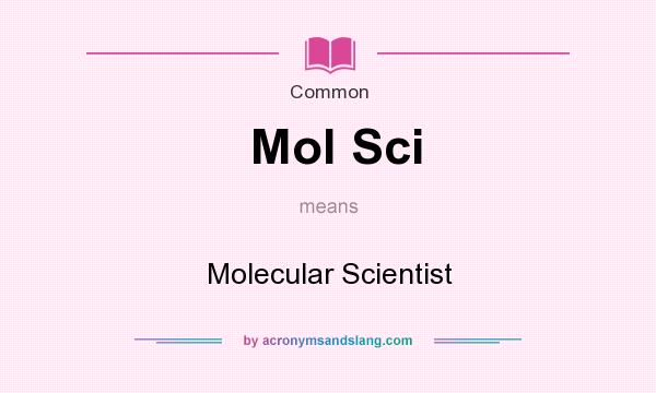 What does Mol Sci mean? It stands for Molecular Scientist