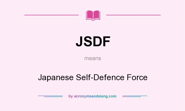 What does JSDF mean? It stands for Japanese Self-Defence Force