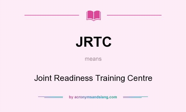 What does JRTC mean? It stands for Joint Readiness Training Centre