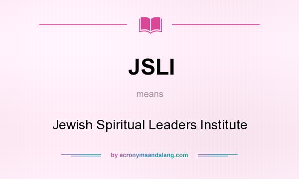 What does JSLI mean? It stands for Jewish Spiritual Leaders Institute