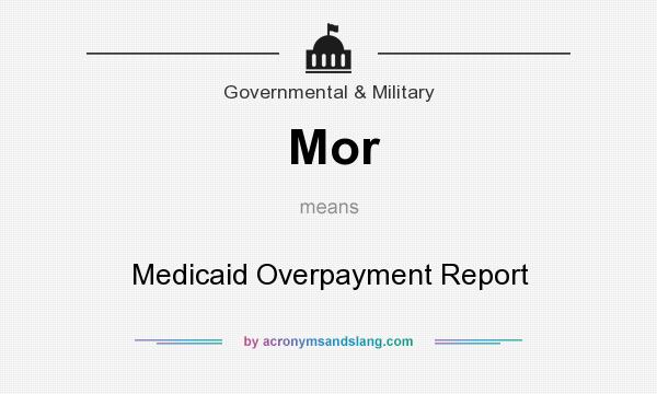 What does Mor mean? It stands for Medicaid Overpayment Report