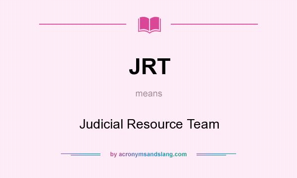 What does JRT mean? It stands for Judicial Resource Team