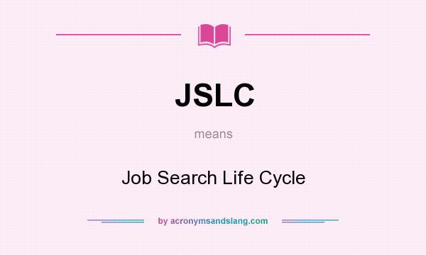 What does JSLC mean? It stands for Job Search Life Cycle