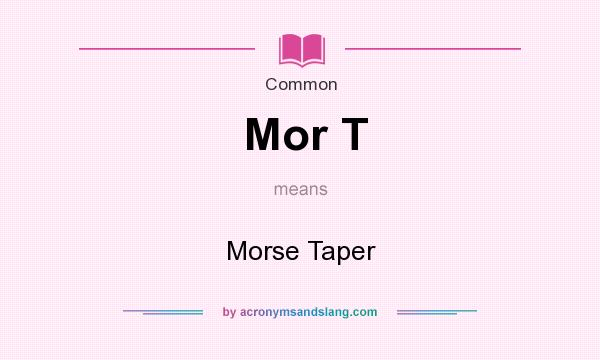 What does Mor T mean? It stands for Morse Taper