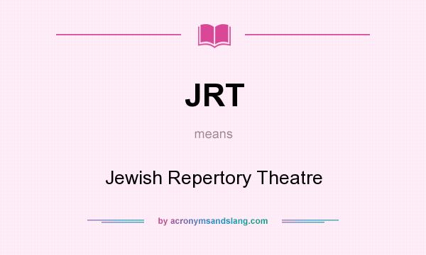 What does JRT mean? It stands for Jewish Repertory Theatre