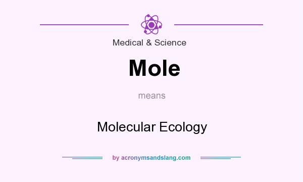 What does Mole mean? It stands for Molecular Ecology