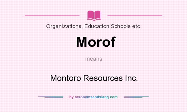 What does Morof mean? It stands for Montoro Resources Inc.