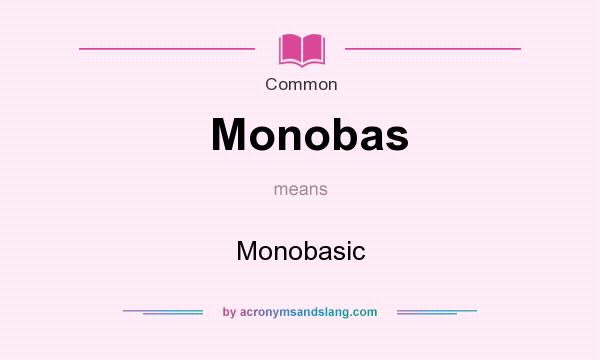 What does Monobas mean? It stands for Monobasic