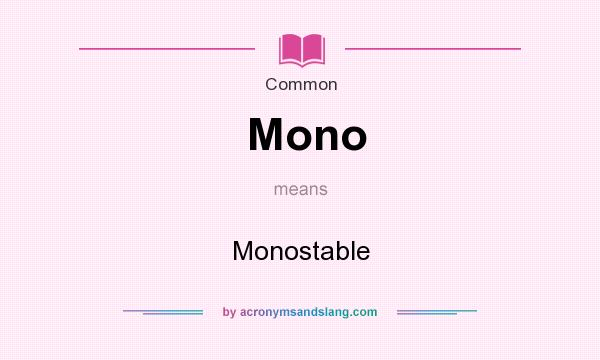 What does Mono mean? It stands for Monostable