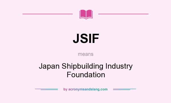 What does JSIF mean? It stands for Japan Shipbuilding Industry Foundation