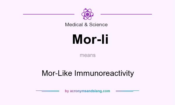 What does Mor-li mean? It stands for Mor-Like Immunoreactivity
