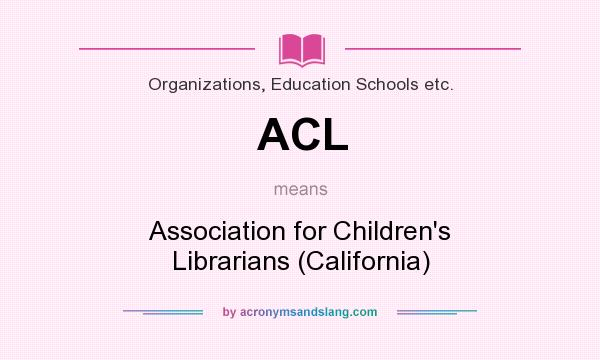 What does ACL mean? It stands for Association for Children`s Librarians (California)