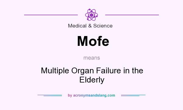 What does Mofe mean? It stands for Multiple Organ Failure in the Elderly