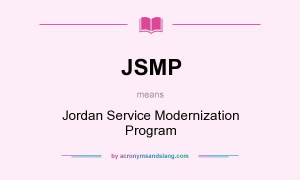 What does JSMP mean? It stands for Jordan Service Modernization Program