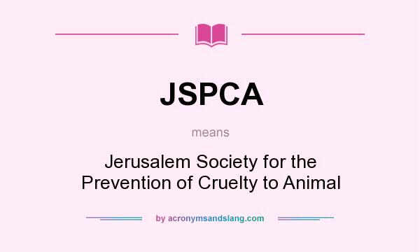 What does JSPCA mean? It stands for Jerusalem Society for the Prevention of Cruelty to Animal