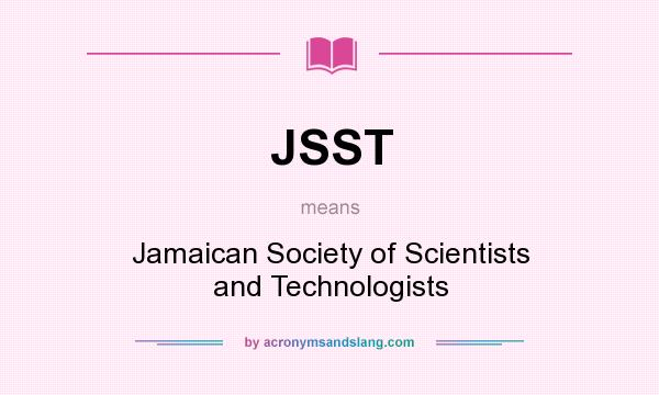 What does JSST mean? It stands for Jamaican Society of Scientists and Technologists