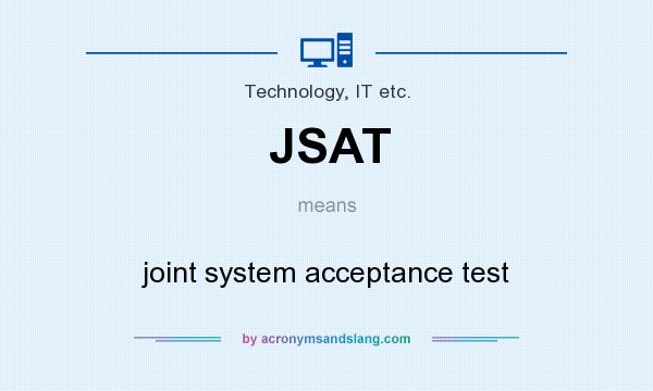 What does JSAT mean? It stands for joint system acceptance test