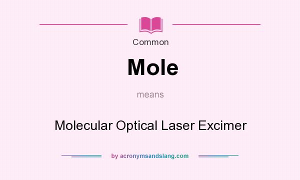 What does Mole mean? It stands for Molecular Optical Laser Excimer