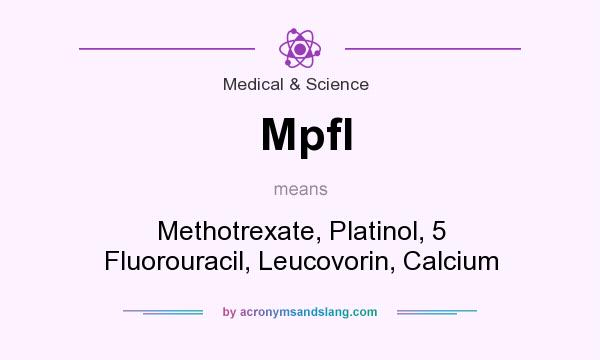 What does Mpfl mean? It stands for Methotrexate, Platinol, 5 Fluorouracil, Leucovorin, Calcium
