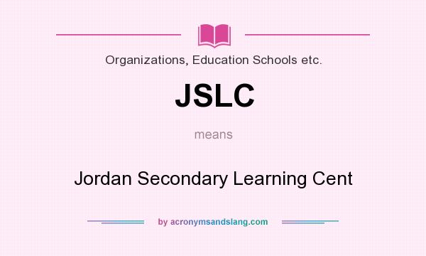 What does JSLC mean? It stands for Jordan Secondary Learning Cent