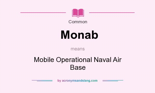 What does Monab mean? It stands for Mobile Operational Naval Air Base