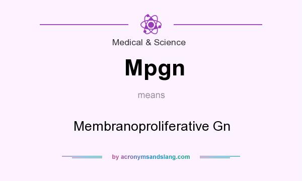 What does Mpgn mean? It stands for Membranoproliferative Gn