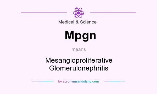 What does Mpgn mean? It stands for Mesangioproliferative Glomerulonephritis