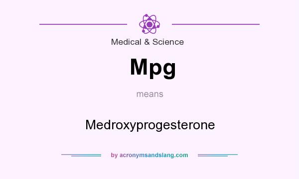 What does Mpg mean? It stands for Medroxyprogesterone