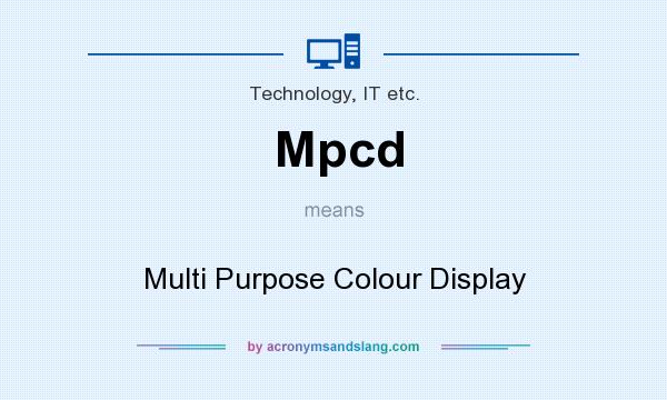 What does Mpcd mean? It stands for Multi Purpose Colour Display