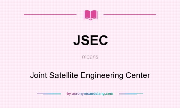 What does JSEC mean? It stands for Joint Satellite Engineering Center