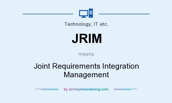 What does JRIM mean? It stands for Joint Requirements Integration Management