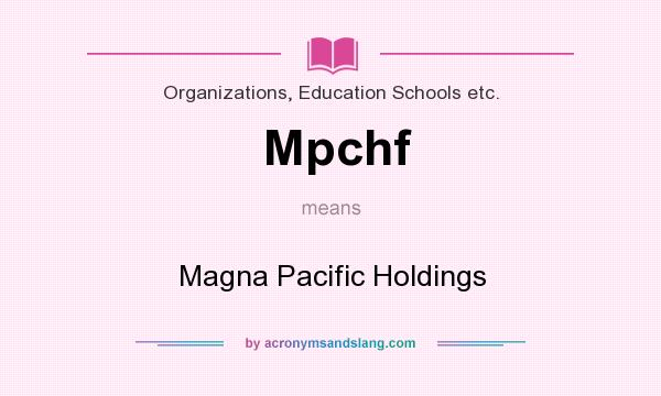 What does Mpchf mean? It stands for Magna Pacific Holdings
