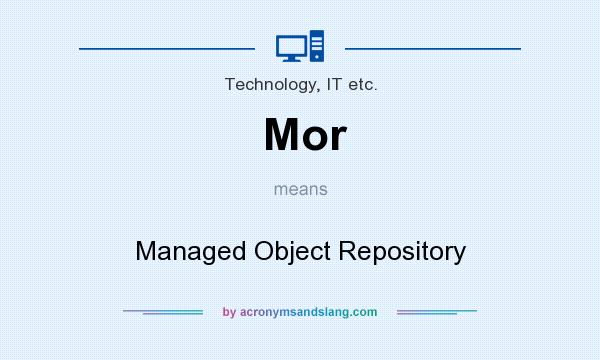 What does Mor mean? It stands for Managed Object Repository