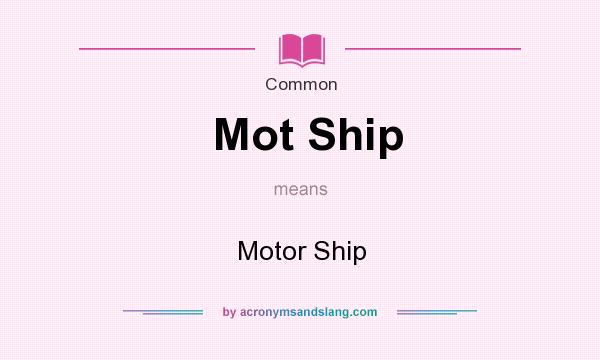 What does Mot Ship mean? It stands for Motor Ship