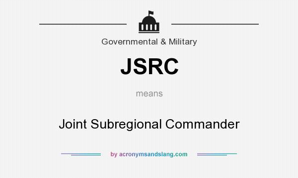 What does JSRC mean? It stands for Joint Subregional Commander