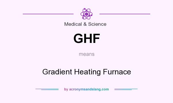 What does GHF mean? It stands for Gradient Heating Furnace