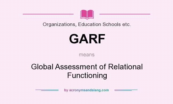 What does GARF mean? It stands for Global Assessment of Relational Functioning