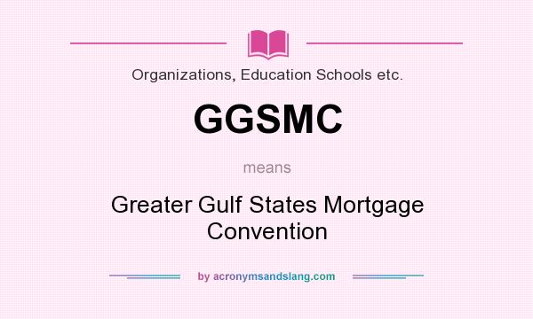 What does GGSMC mean? It stands for Greater Gulf States Mortgage Convention